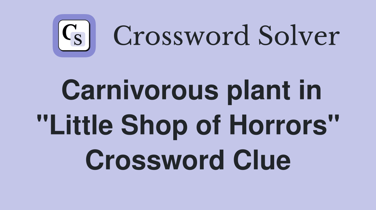 Carnivorous plant in "Little Shop of Horrors" Crossword Clue Answers